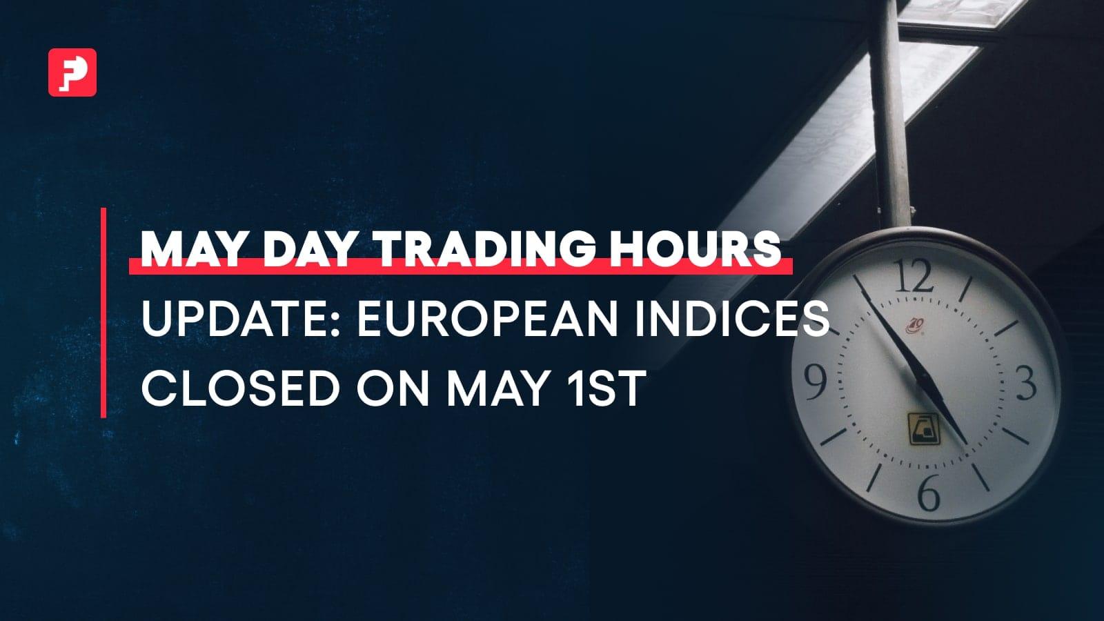 May Day Trading Hours Update: European Indices Closed on May 1