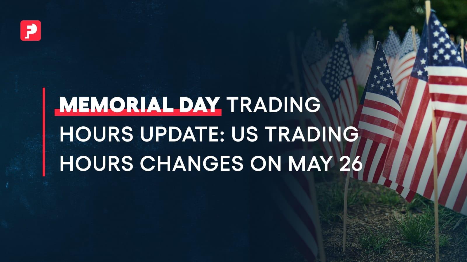 Memorial Day Trading Hours Update: US Trading Hours Changes on May 26