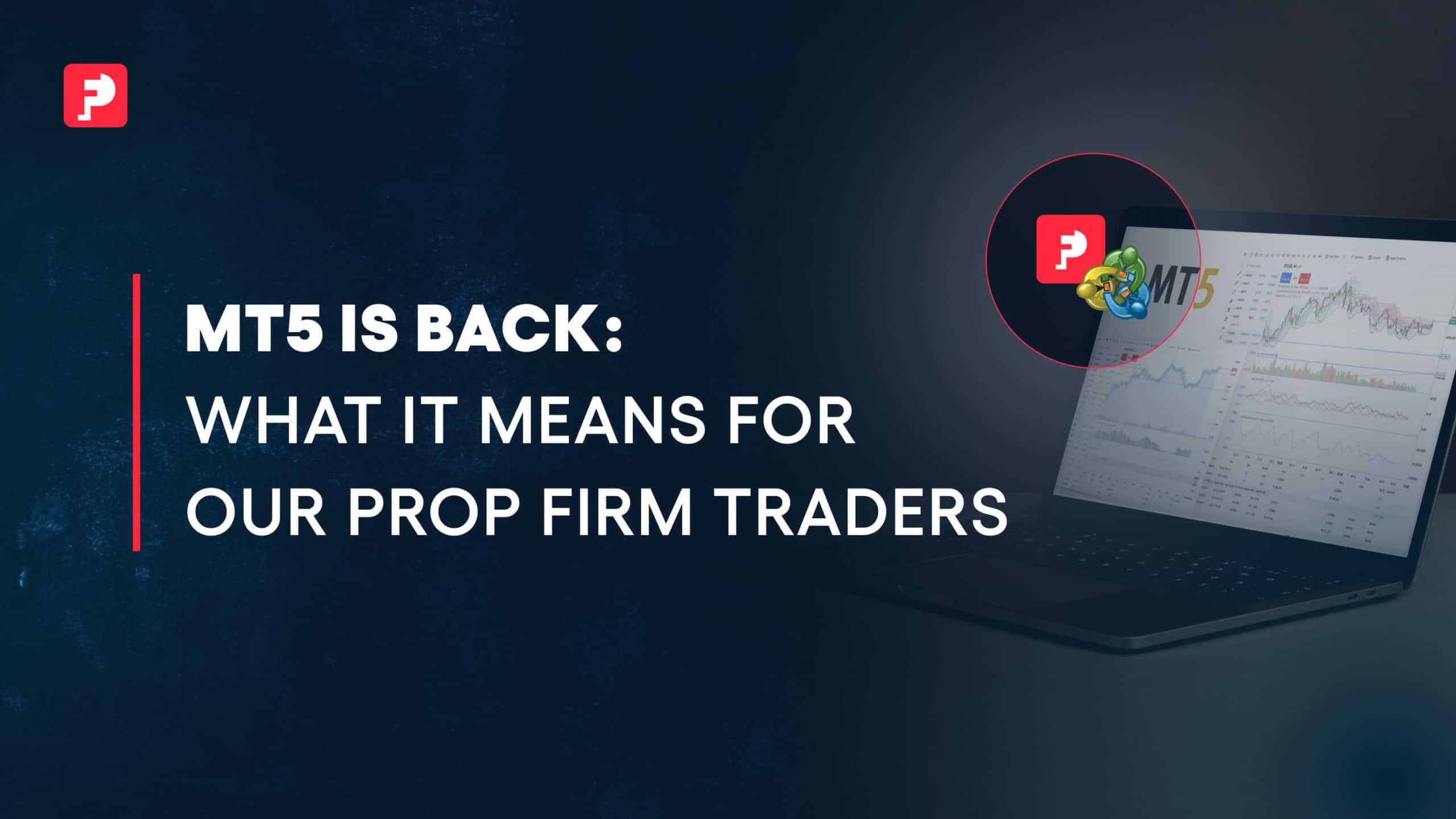 MT5 is Back: What It Means for Our Prop Firm Traders