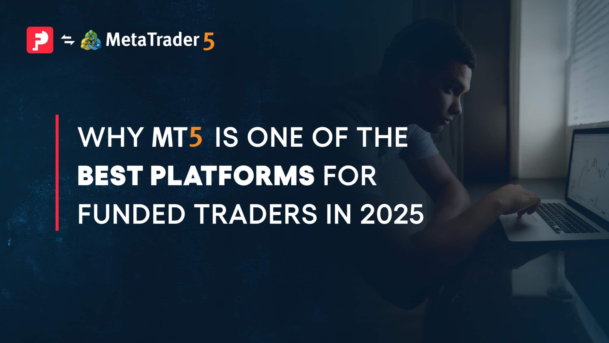 Why MT5 is One of the Best Platforms for Funded Traders in 2025