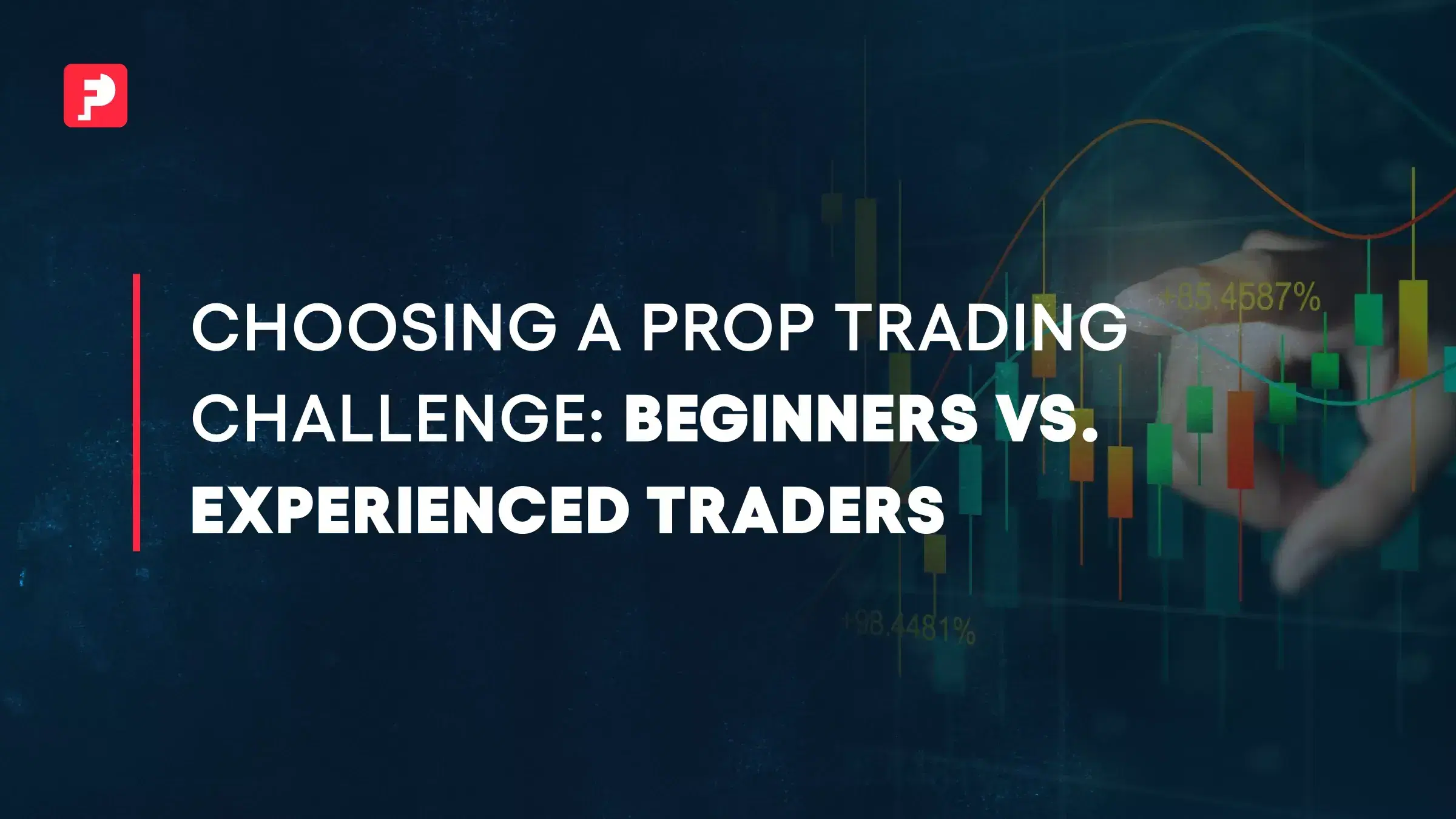 Choosing a Prop Challenge: beginners vs. experienced traders